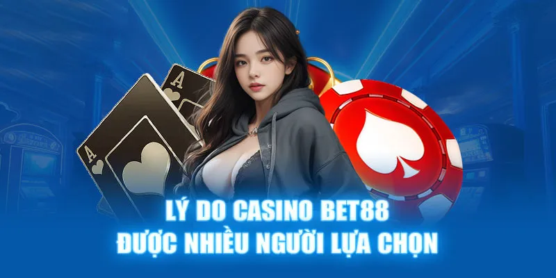 Lý Do Bạn Nên Chọn Casino BET88